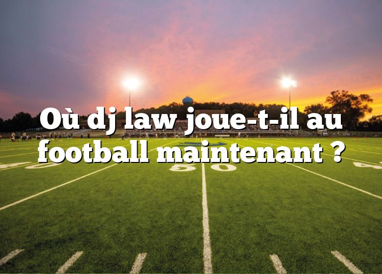 Où dj law joue-t-il au football maintenant ?